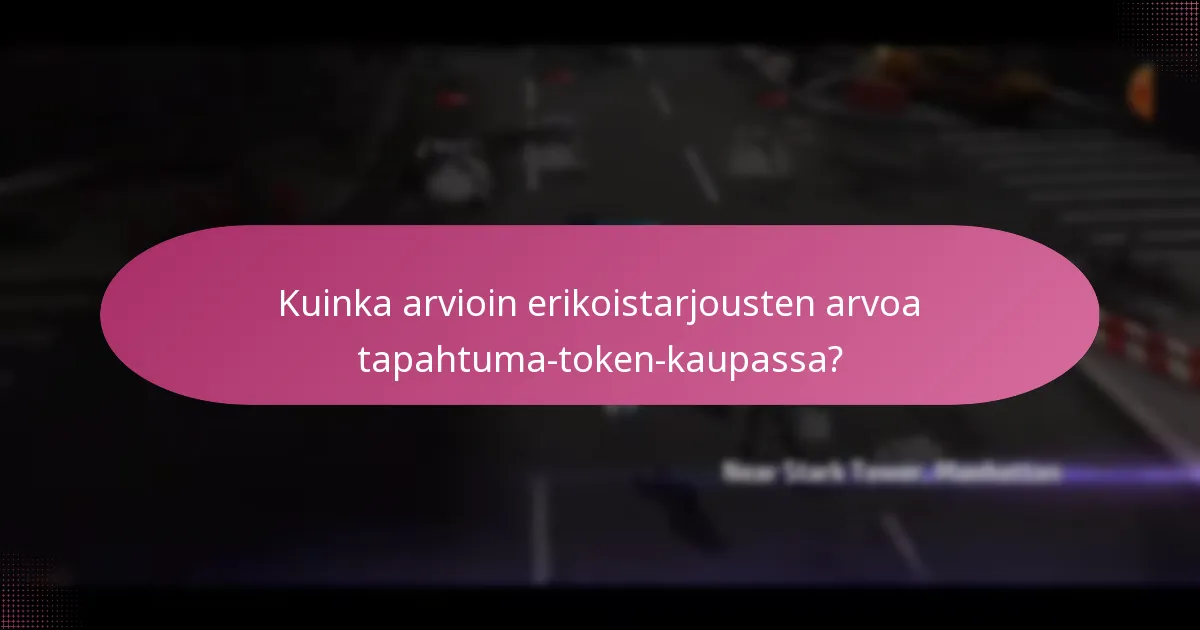 Kuinka arvioin erikoistarjousten arvoa tapahtuma-token-kaupassa?